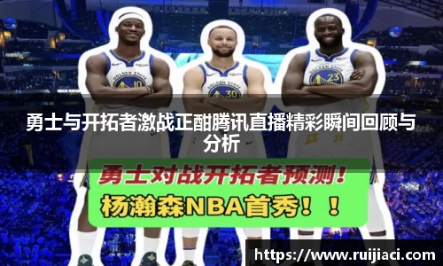 勇士与开拓者激战正酣腾讯直播精彩瞬间回顾与分析